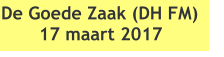 De Goede Zaak (DH FM)  17 maart 2017