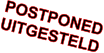 POSTPONED UITGESTELD